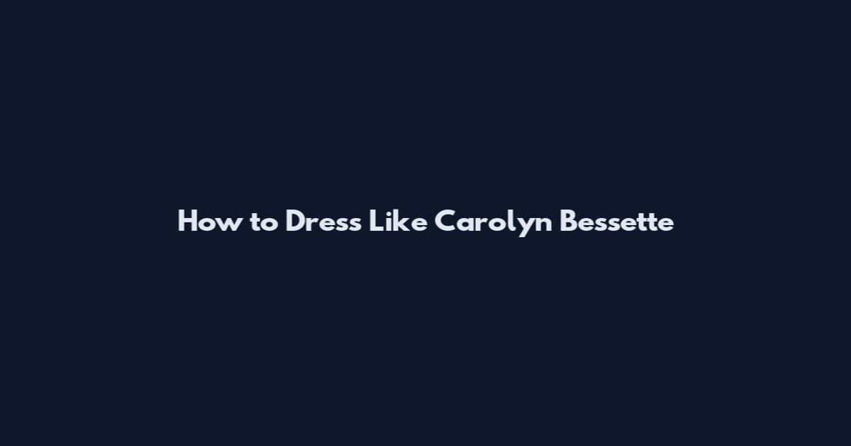 How to Dress Like Carolyn Bessette