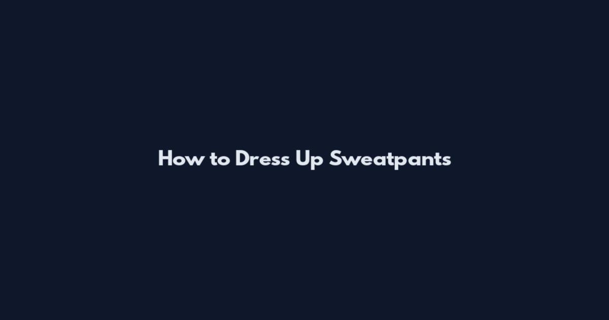 How to Dress Up Sweatpants
