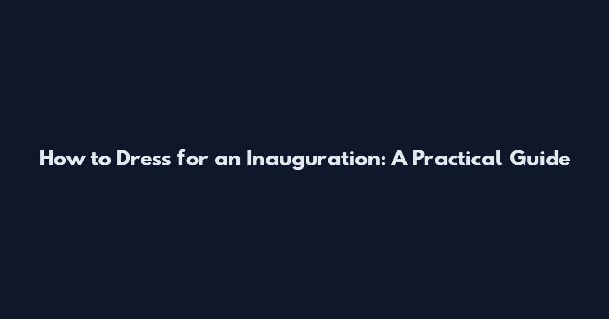 How to Dress for an Inauguration: A Practical Guide