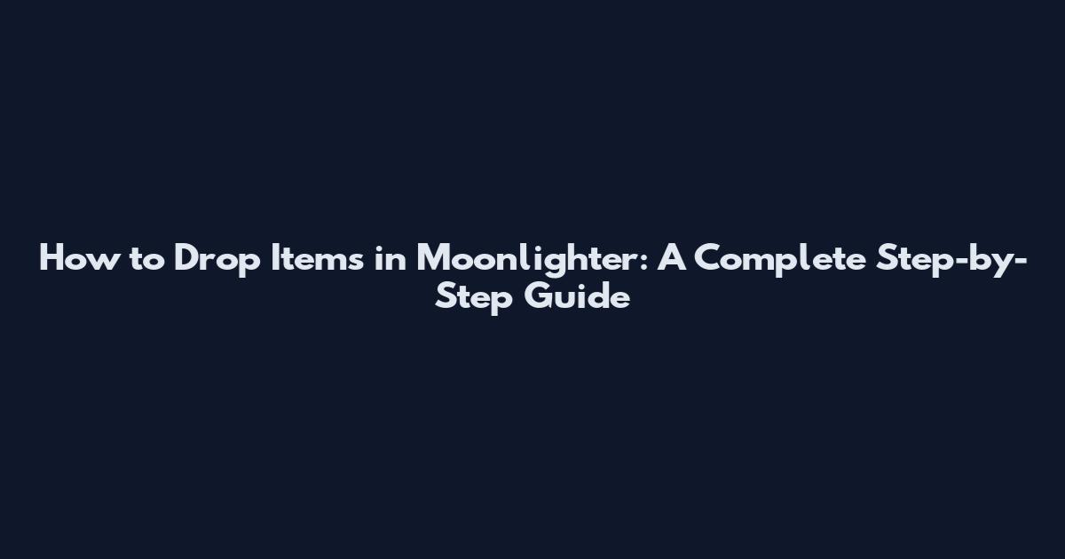 How to Drop Items in Moonlighter: A Complete Step-by-Step Guide