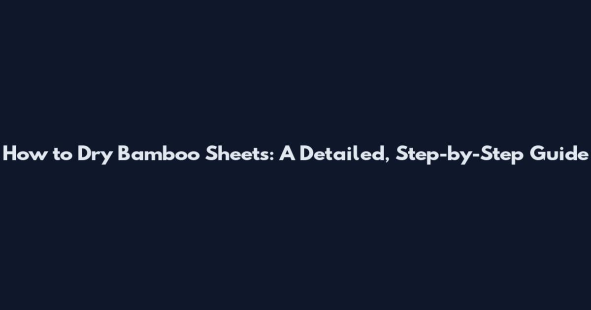 How to Dry Bamboo Sheets: A Detailed, Step-by-Step Guide