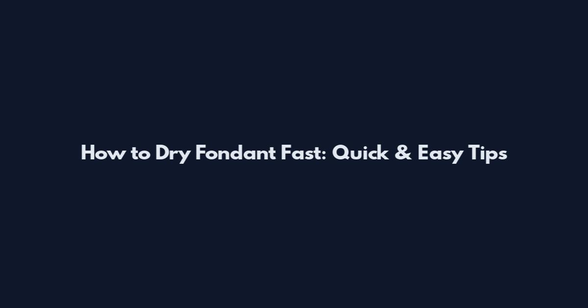 How to Dry Fondant Fast: Quick & Easy Tips