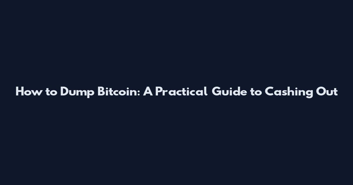 How to Dump Bitcoin: A Practical Guide to Cashing Out