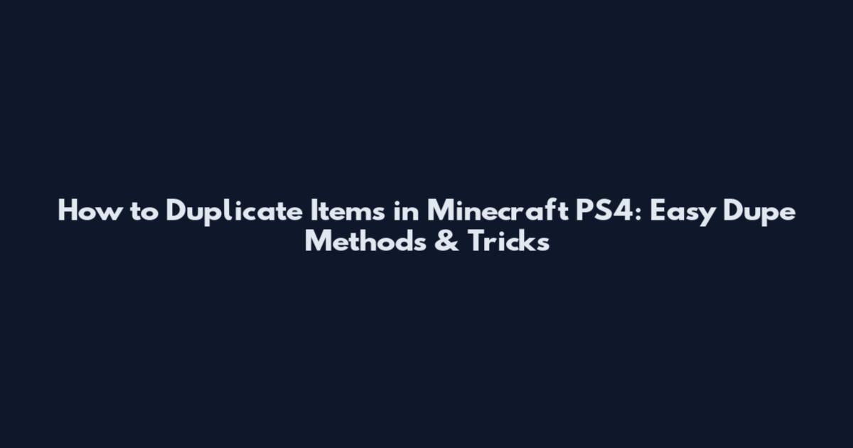 How to Duplicate Items in Minecraft PS4: Easy Dupe Methods & Tricks