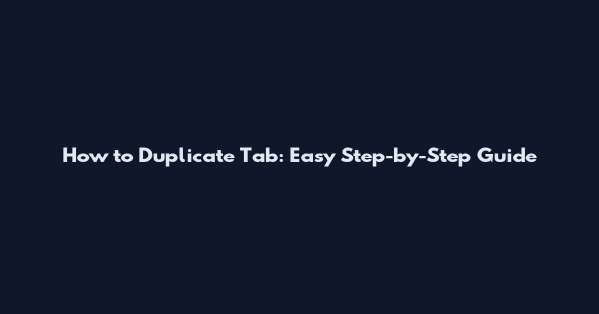 How to Duplicate Tab: Easy Step-by-Step Guide
