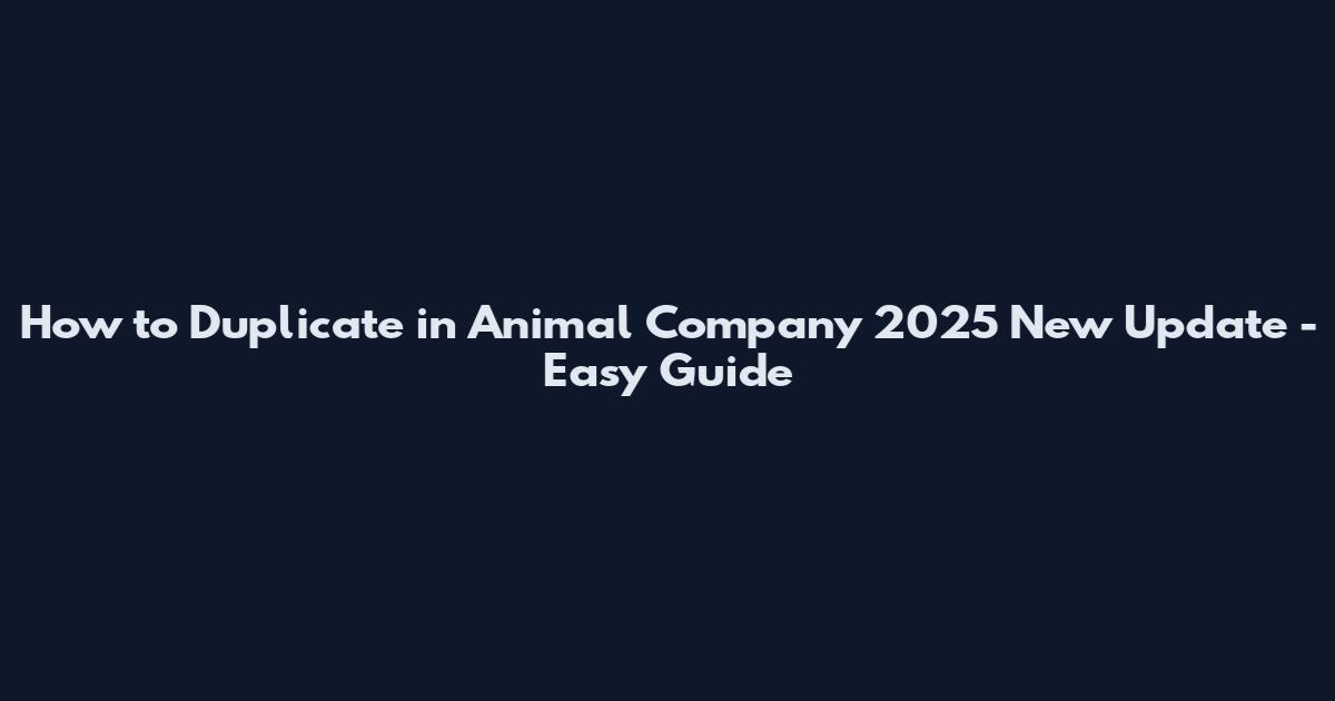 How to Duplicate in Animal Company 2025 New Update - Easy Guide