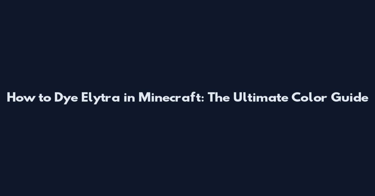 How to Dye Elytra in Minecraft: The Ultimate Color Guide