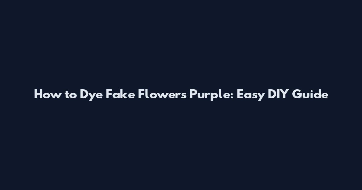 How to Dye Fake Flowers Purple: Easy DIY Guide