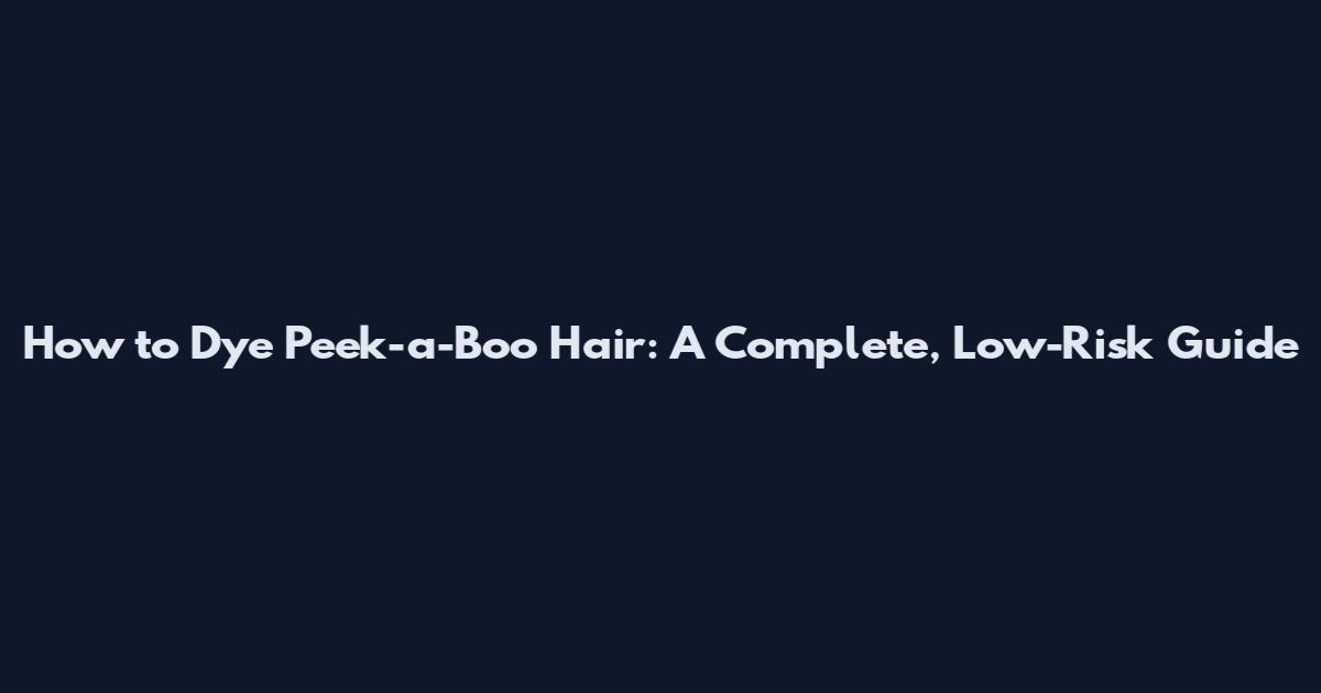 How to Dye Peek-a-Boo Hair: A Complete, Low-Risk Guide