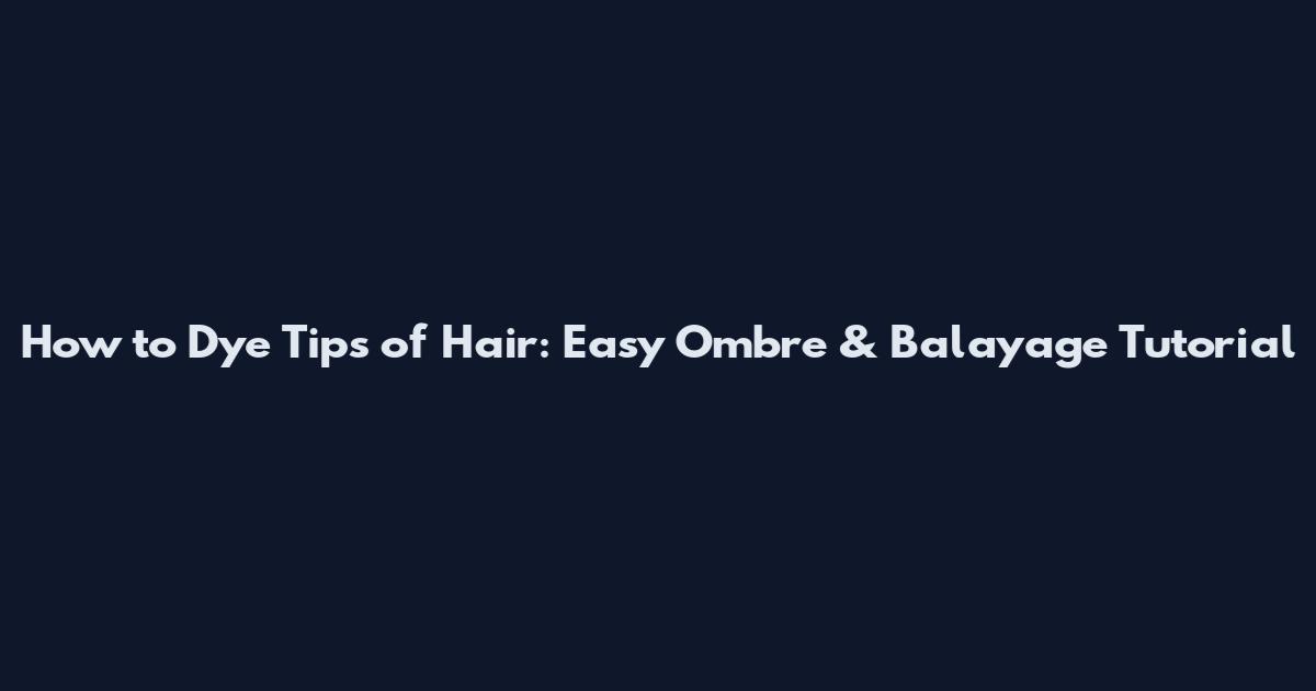 How to Dye Tips of Hair: Easy Ombre & Balayage Tutorial