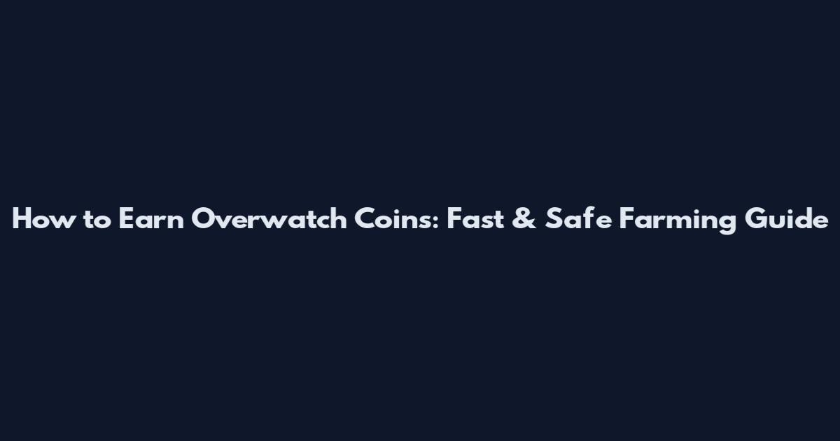 How to Earn Overwatch Coins: Fast & Safe Farming Guide