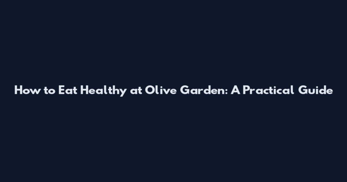 How to Eat Healthy at Olive Garden: A Practical Guide