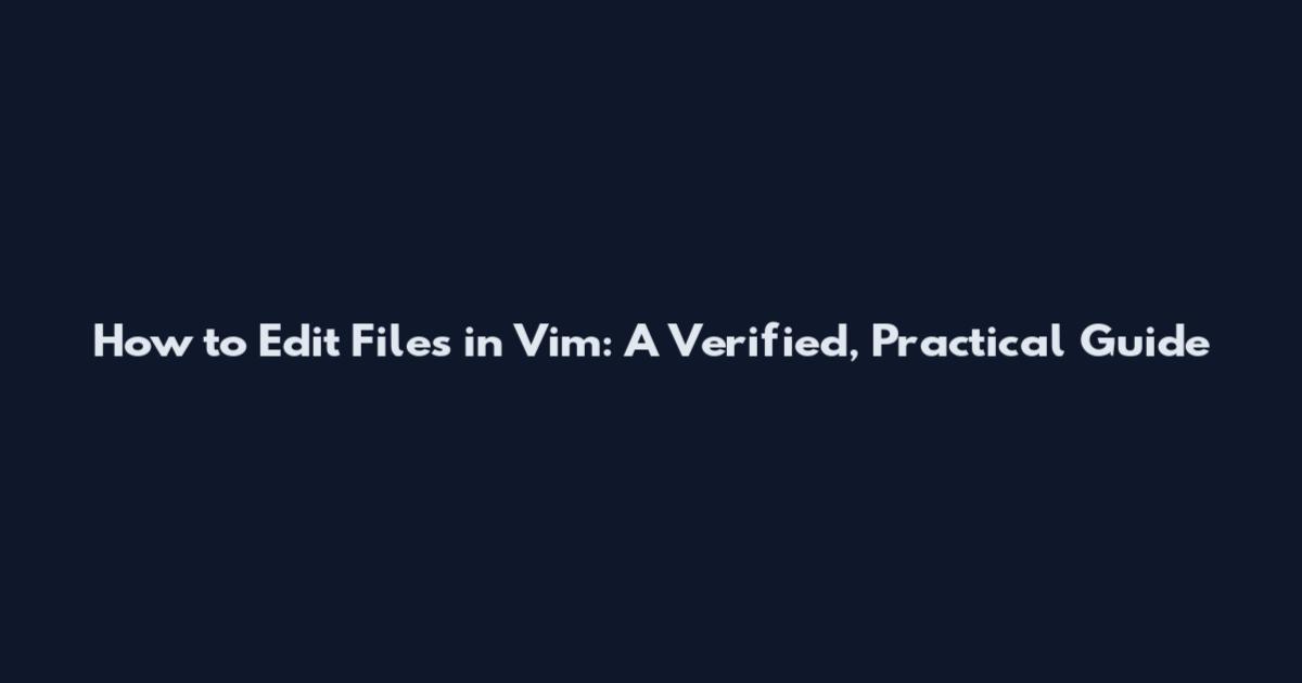 How to Edit Files in Vim: A Verified, Practical Guide