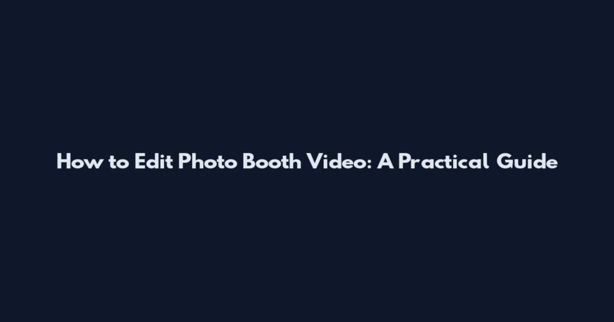 How to Edit Photo Booth Video: A Practical Guide
