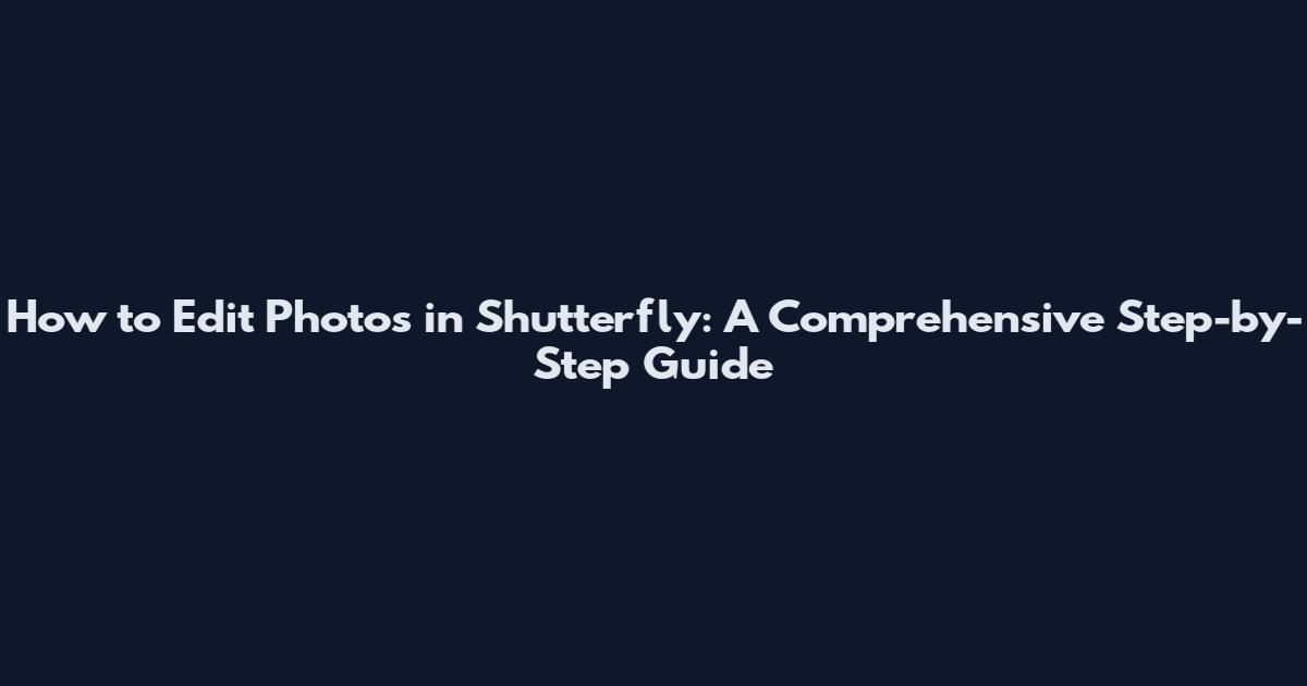 How to Edit Photos in Shutterfly: A Comprehensive Step-by-Step Guide