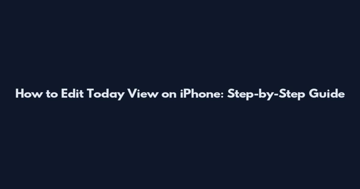 How to Edit Today View on iPhone: Step-by-Step Guide