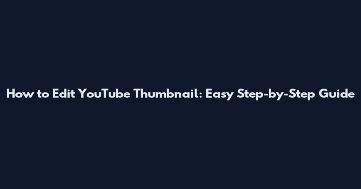 How to Edit YouTube Thumbnail: Easy Step-by-Step Guide