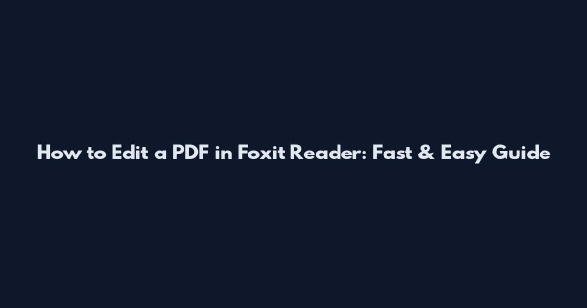 How to Edit a PDF in Foxit Reader: Fast & Easy Guide