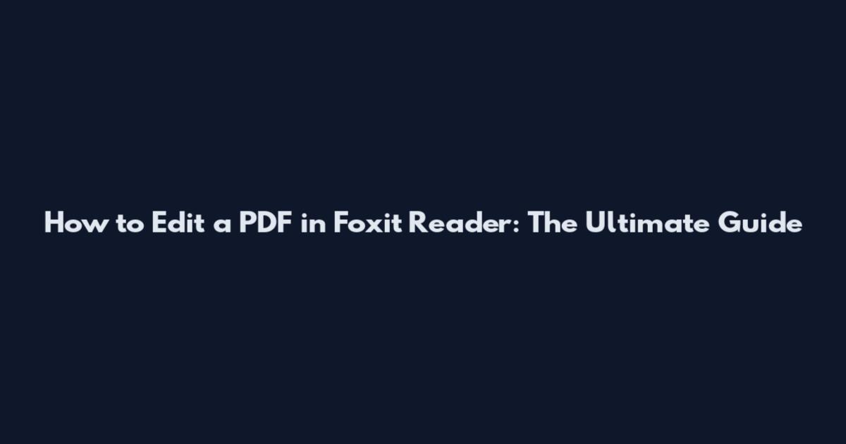 How to Edit a PDF in Foxit Reader: The Ultimate Guide