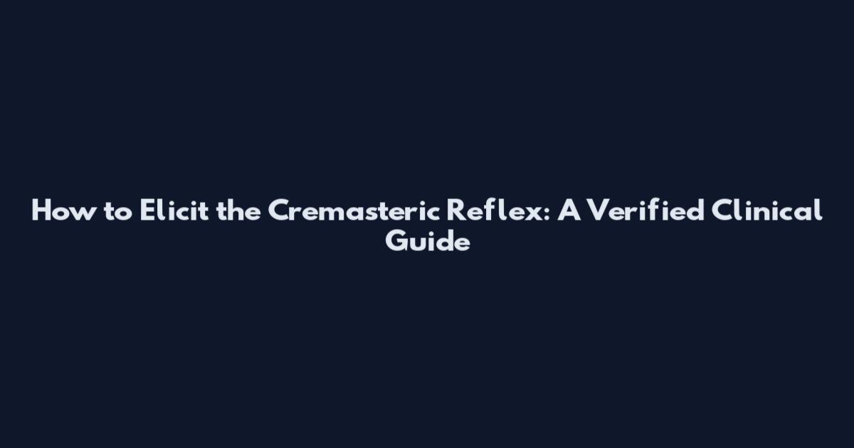 How to Elicit the Cremasteric Reflex: A Verified Clinical Guide