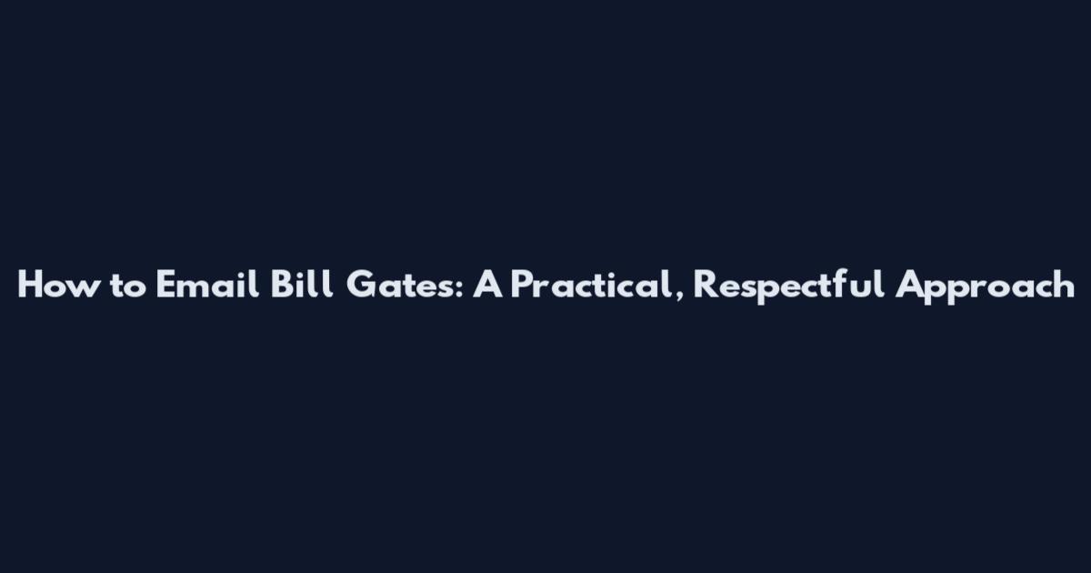 How to Email Bill Gates: A Practical, Respectful Approach