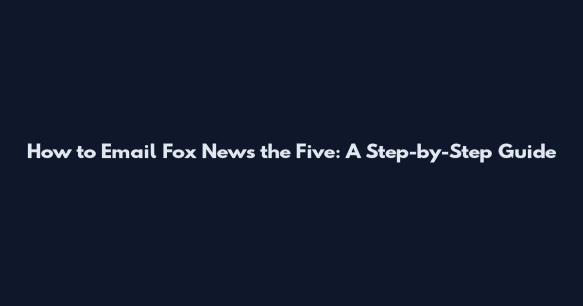 How to Email Fox News the Five: A Step-by-Step Guide