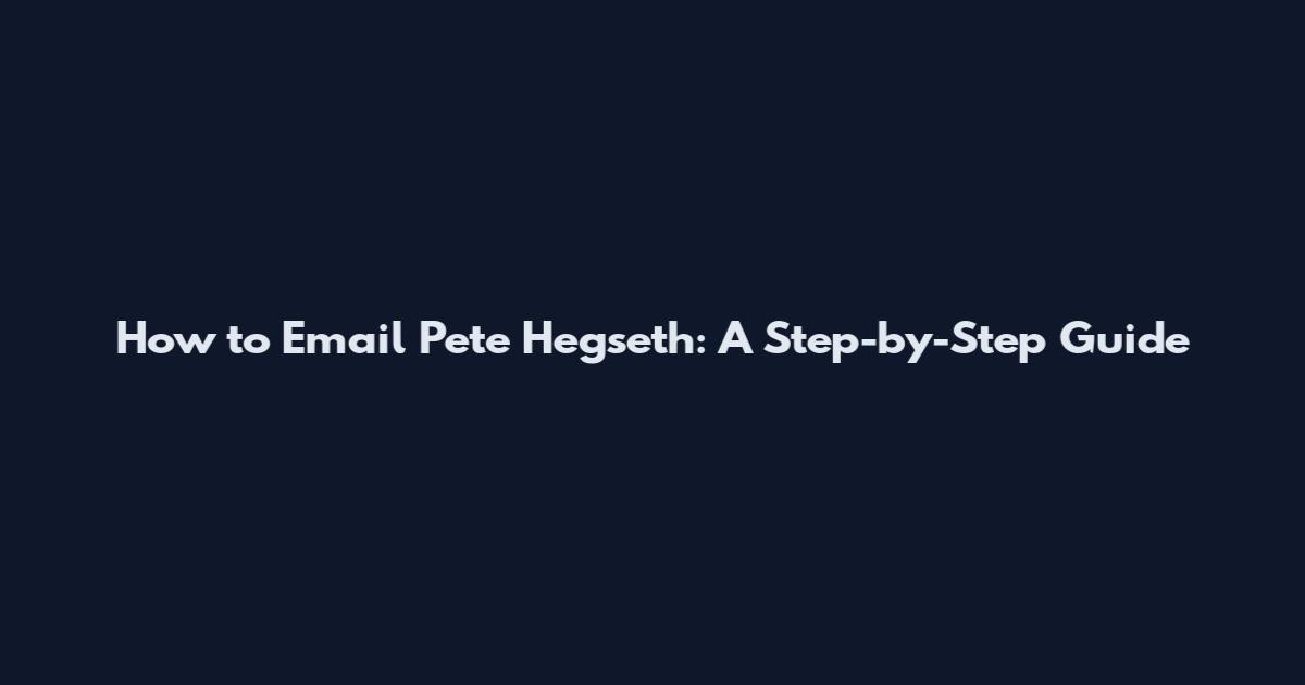 How to Email Pete Hegseth: A Step-by-Step Guide