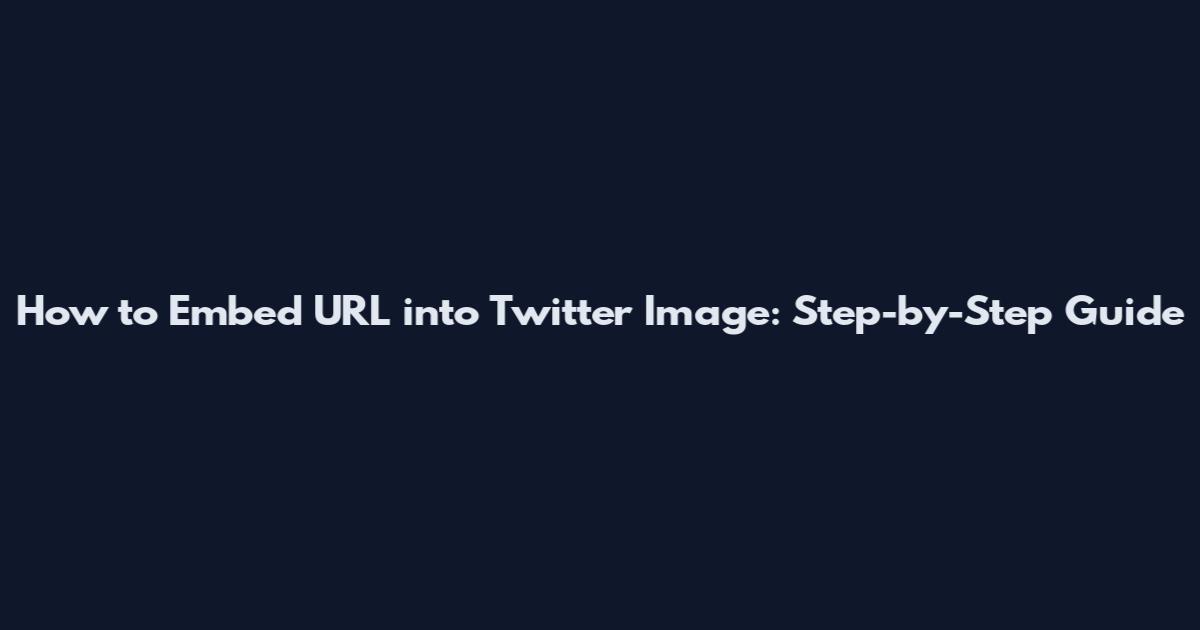How to Embed URL into Twitter Image: Step-by-Step Guide