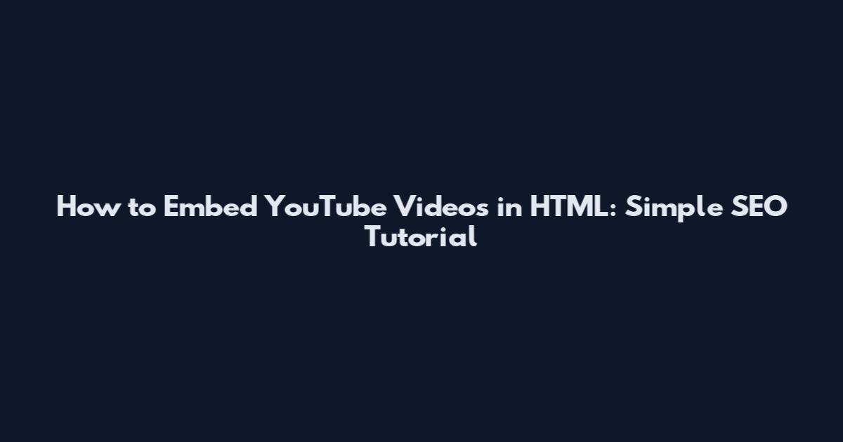 How to Embed YouTube Videos in HTML: Simple SEO Tutorial