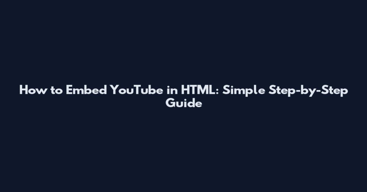 How to Embed YouTube in HTML: Simple Step-by-Step Guide
