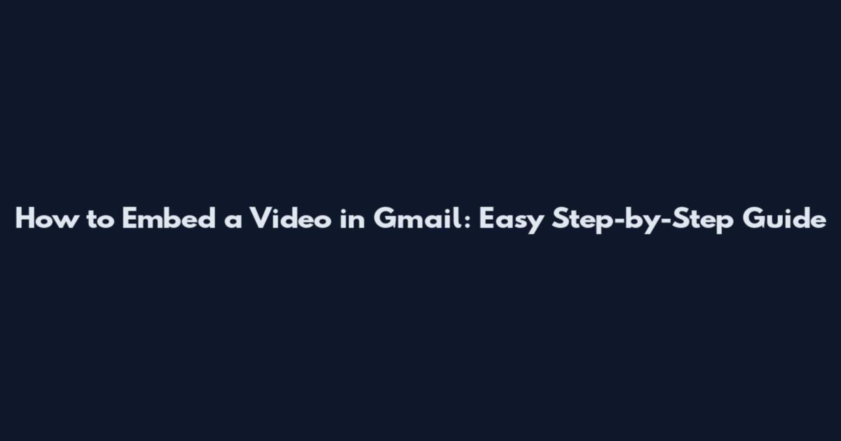 How to Embed a Video in Gmail: Easy Step-by-Step Guide
