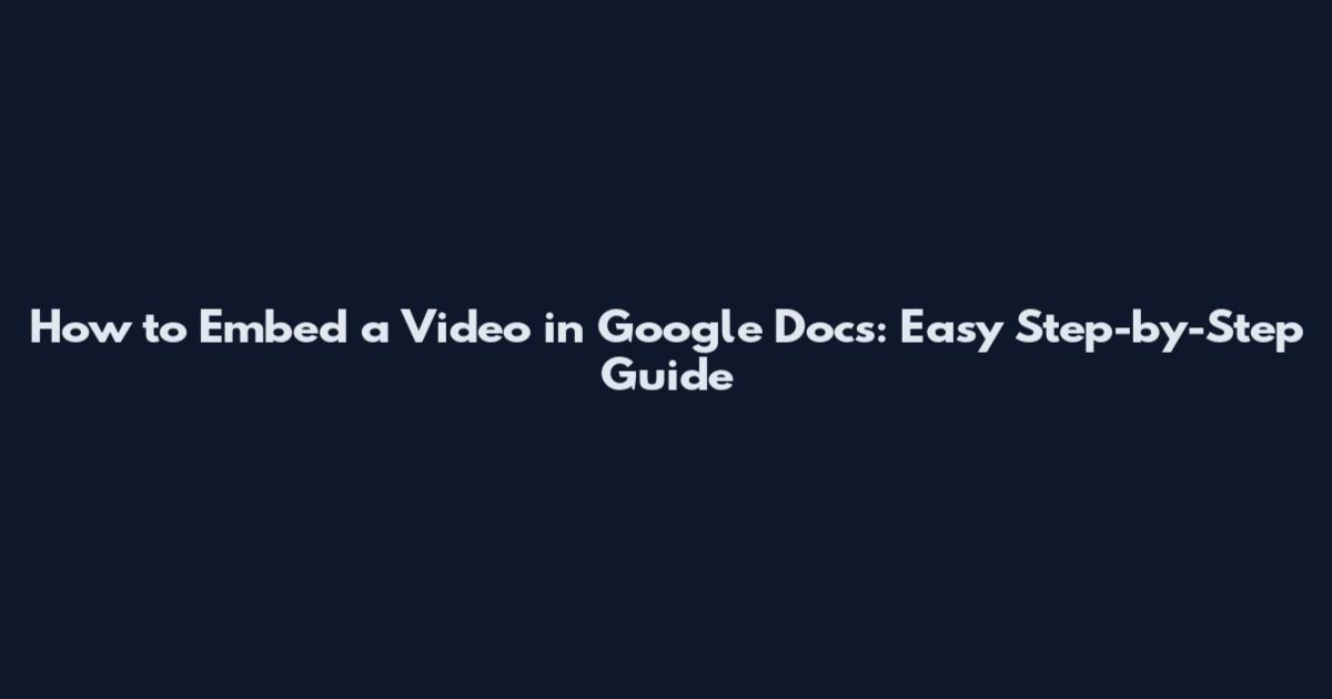 How to Embed a Video in Google Docs: Easy Step-by-Step Guide