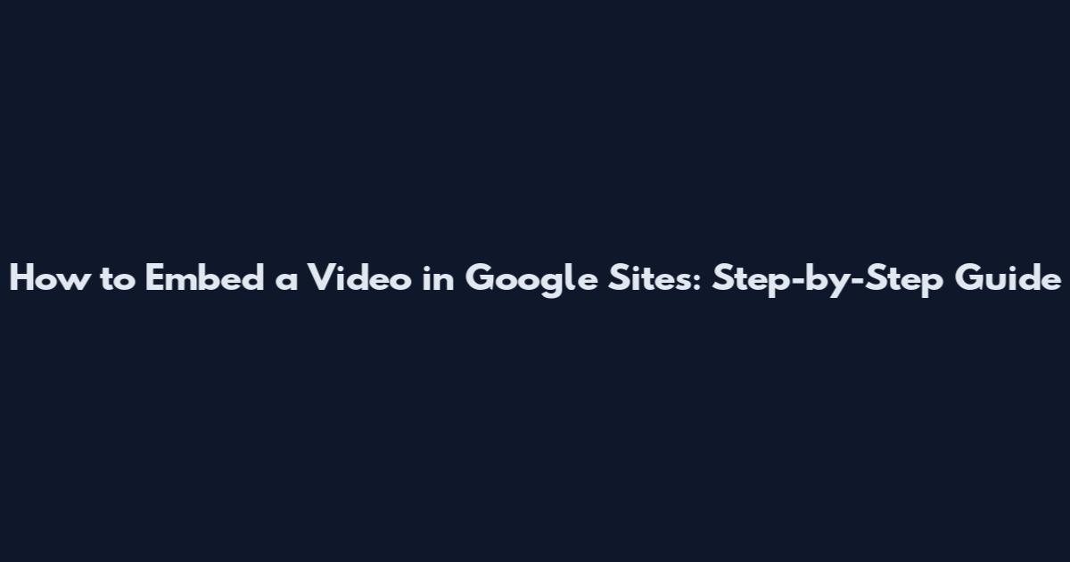 How to Embed a Video in Google Sites: Step-by-Step Guide
