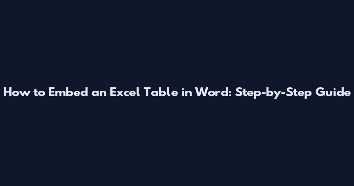 How to Embed an Excel Table in Word: Step-by-Step Guide