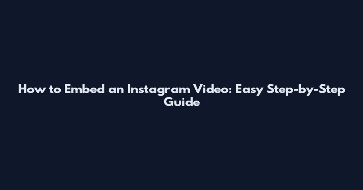 How to Embed an Instagram Video: Easy Step-by-Step Guide