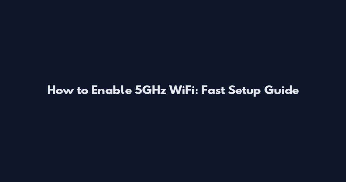 How to Enable 5GHz WiFi: Fast Setup Guide