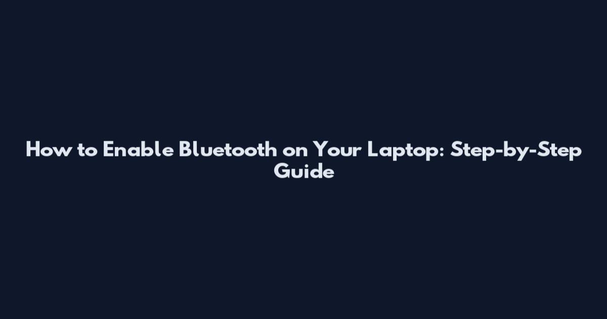 How to Enable Bluetooth on Your Laptop: Step-by-Step Guide