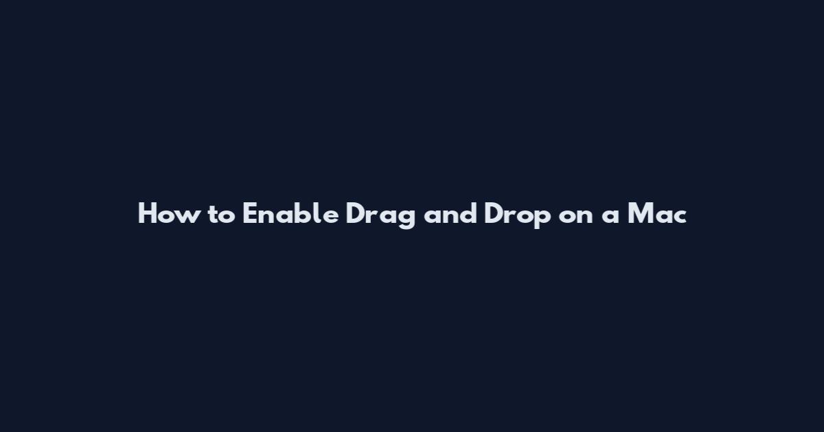 How to Enable Drag and Drop on a Mac