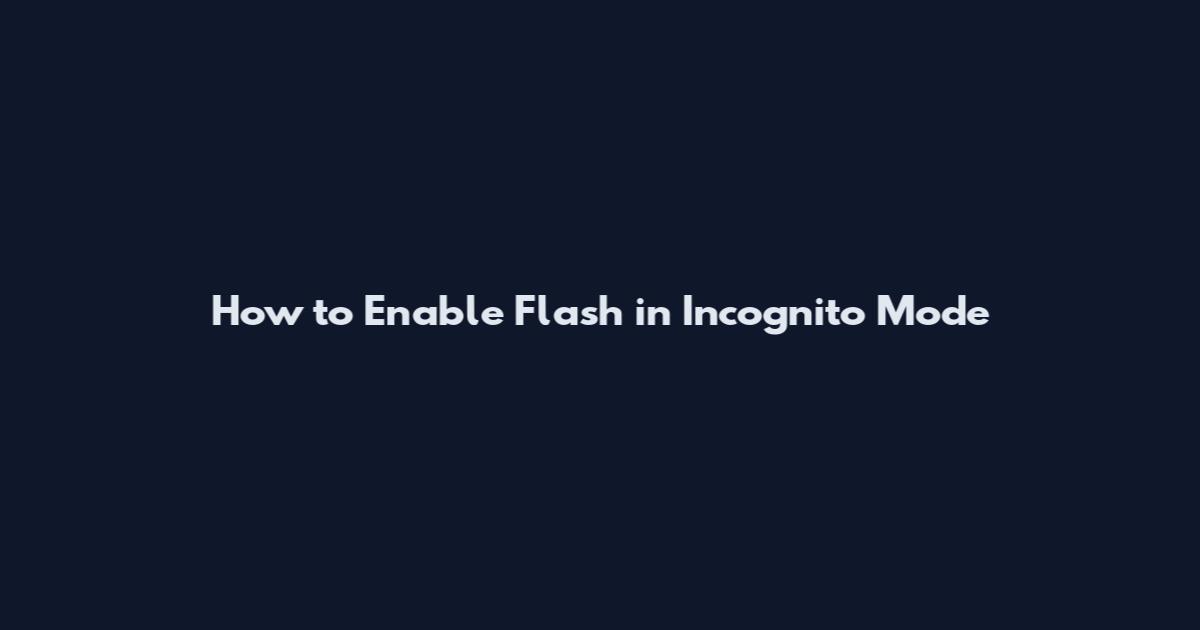 How to Enable Flash in Incognito Mode