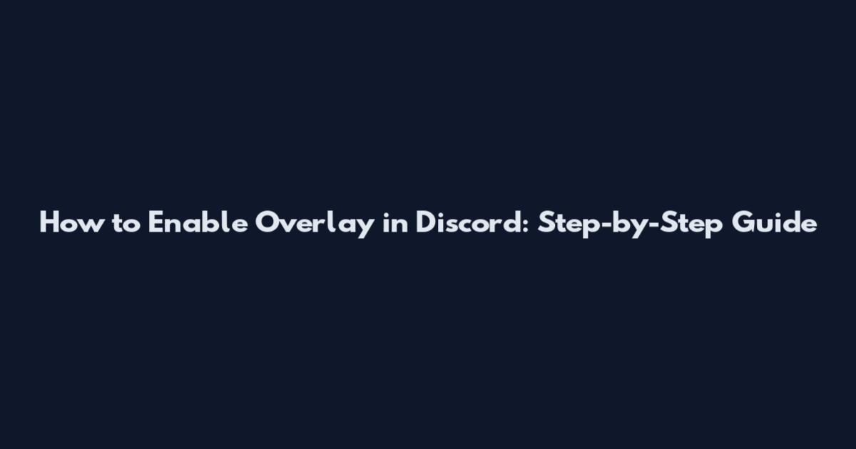 How to Enable Overlay in Discord: Step-by-Step Guide