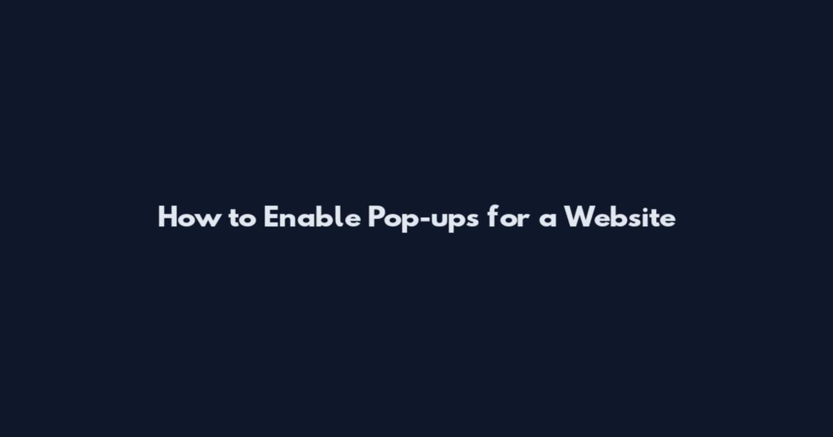 How to Enable Pop-ups for a Website