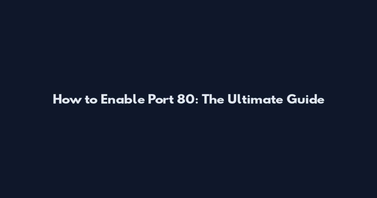 How to Enable Port 80: The Ultimate Guide
