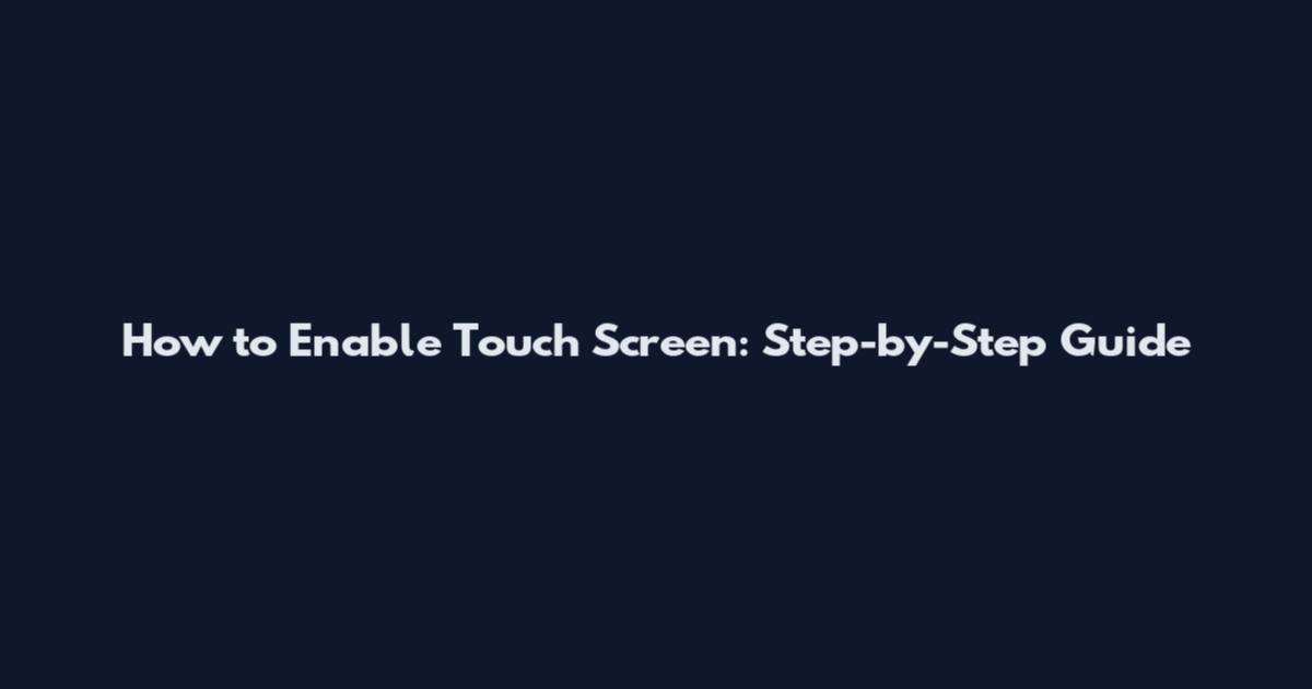 How to Enable Touch Screen: Step-by-Step Guide