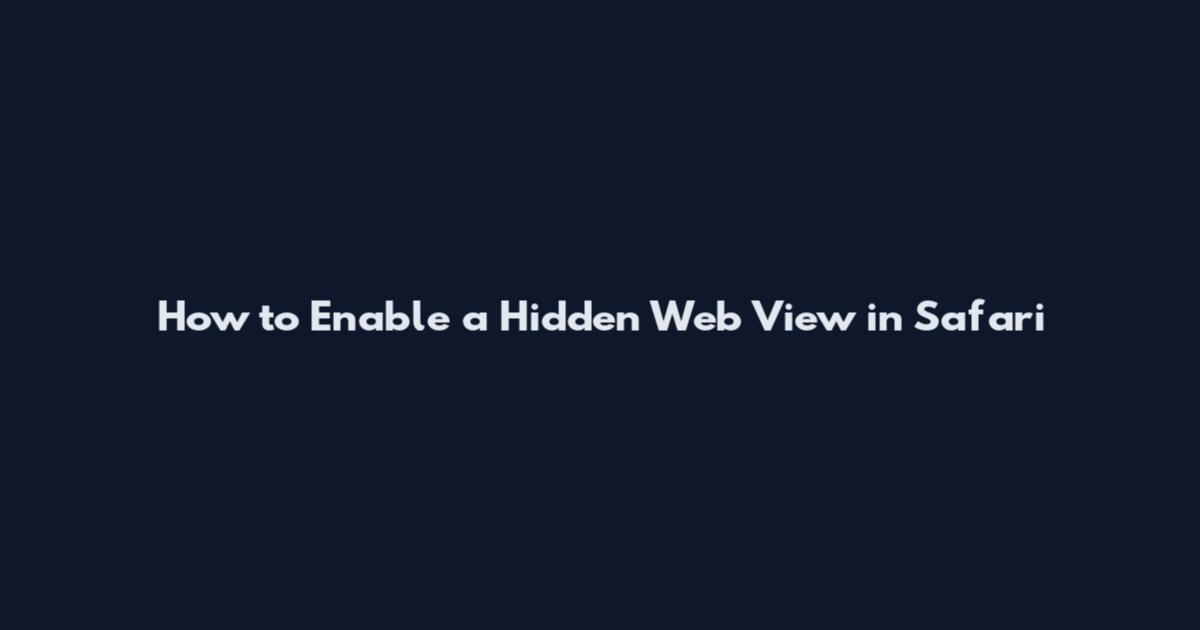 How to Enable a Hidden Web View in Safari