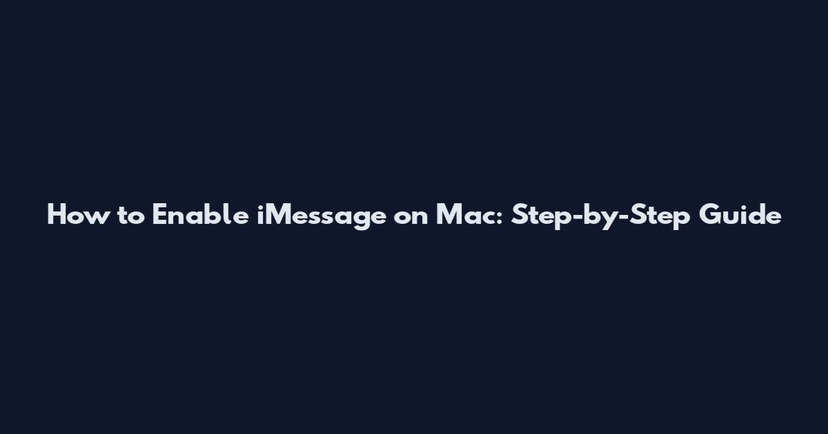 How to Enable iMessage on Mac: Step-by-Step Guide