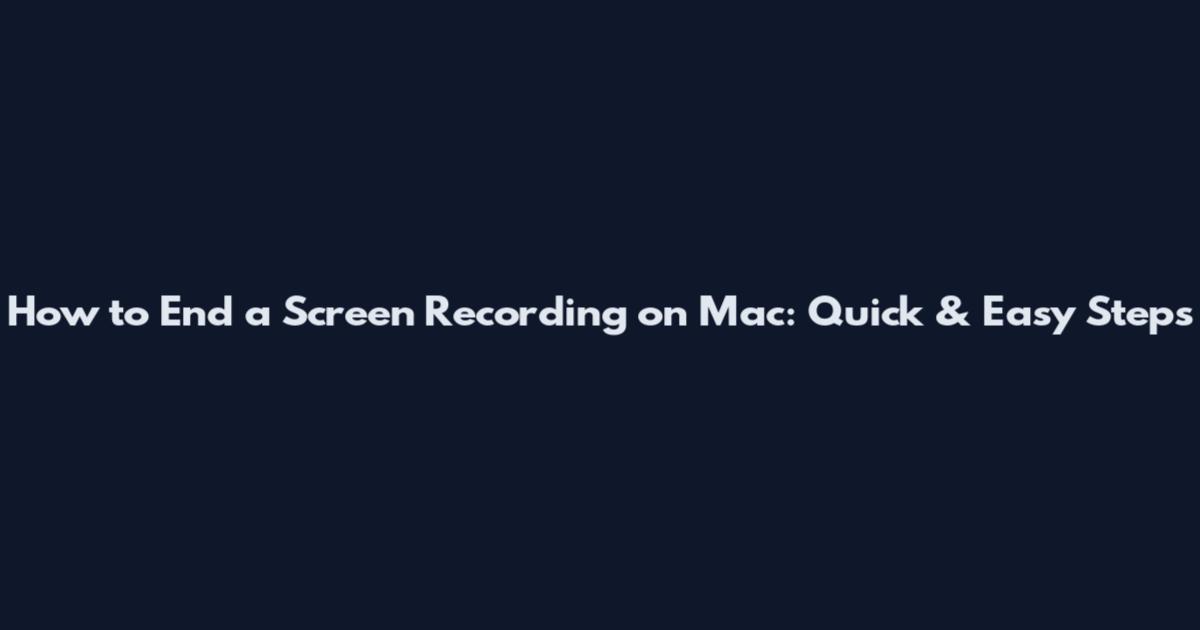 How to End a Screen Recording on Mac: Quick & Easy Steps