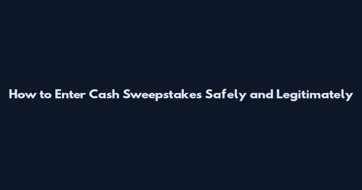 How to Enter Cash Sweepstakes Safely and Legitimately