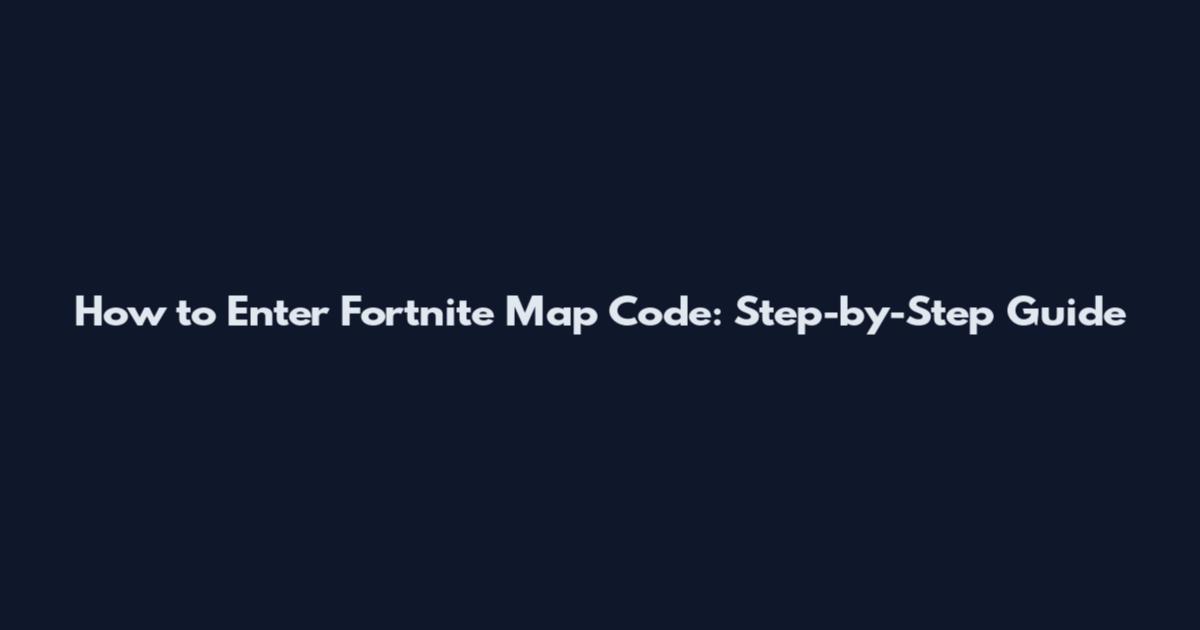 How to Enter Fortnite Map Code: Step-by-Step Guide