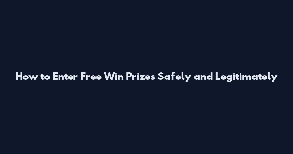 How to Enter Free Win Prizes Safely and Legitimately