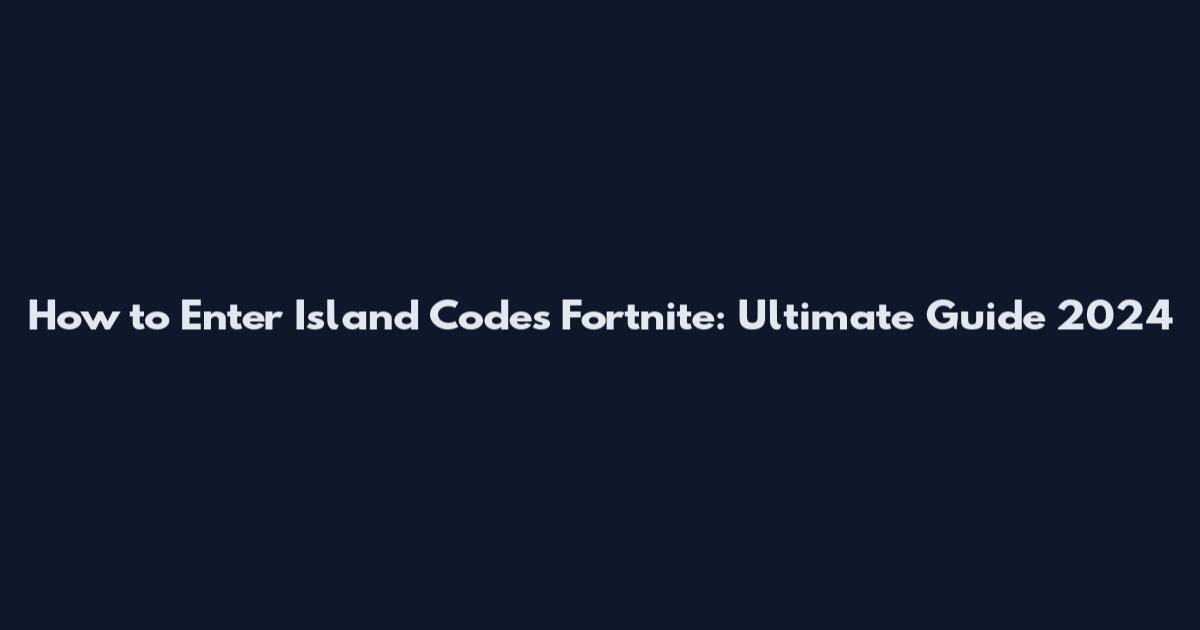 How to Enter Island Codes Fortnite: Ultimate Guide 2024
